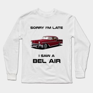 Sorry I'm Late Chevrolet Bel Air MK2 Classic Car Tshirt Long Sleeve T-Shirt